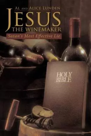 Jesus the Winemaker: Satan's Most Effective Lie