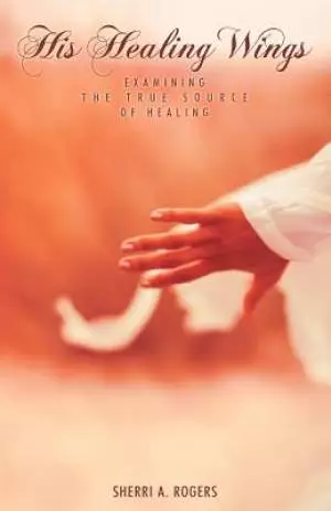 His Healing Wings: Examining the True Source of Healing