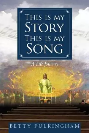 This Is My Story This Is My Song: A Life Journey