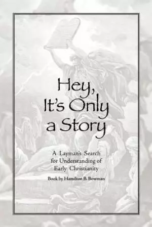 Hey, It's Only a Story: A Layman's Search for Understanding of Early Christianity