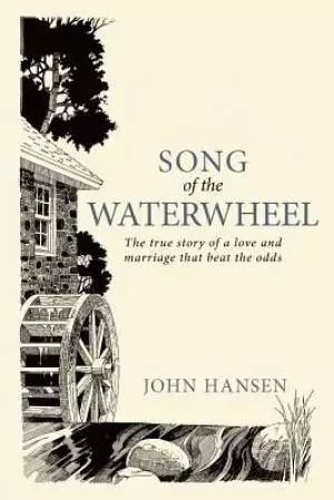 Song of the Waterwheel: The True Story of a Love and Marriage That Beat the Odds