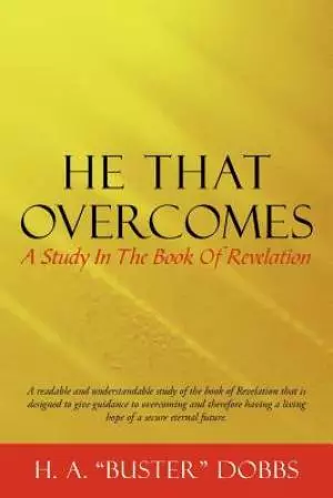 He That Overcomes: A Study in the Book of Revelation
