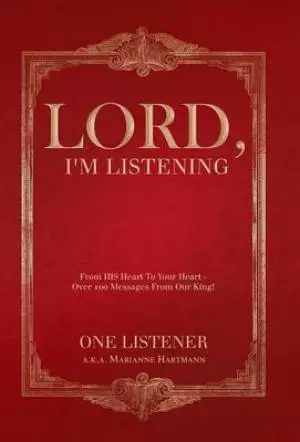 Lord, I'm Listening: From His Heart to Your Heart Over 100 Messages from Our King!
