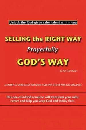 Selling the Right Way, Prayerfully God's Way: Unlock the God-Given Sales Talent Within You