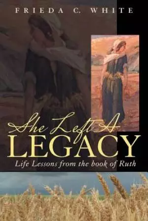 She Left a Legacy: Life Lessons from the Book of Ruth