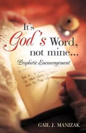 It's God's Word, Not Mine...: Prophetic Encouragement