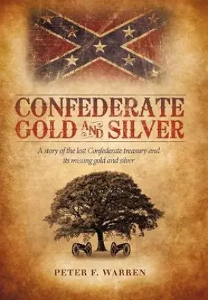 Confederate Gold and Silver: A Story of the Lost Confederate Treasury and Its Missing Gold and Silver