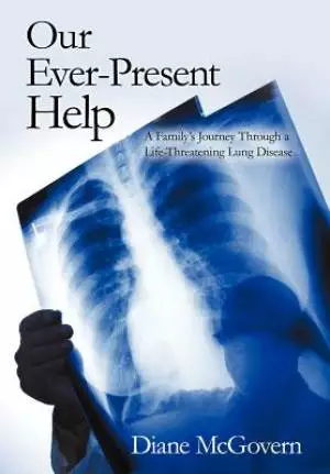 Our Ever-Present Help: A Family's Journey Through a Life-Threatening Lung Disease
