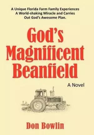 God's Magnificent Beanfield: A Unique Florida Farm Family Experiences a World-Shaking Miracle and Carries Out God's Awesome Plan.