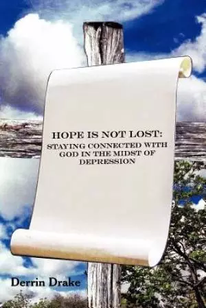 Hope Is Not Lost: Staying Connected with God in the Midst of Depression