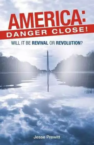 America: Danger Close!: (Will It Be) Revival or Revolution?
