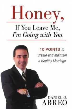 Honey, If You Leave Me, I Am Going with You: 10 Points to Create and Maintain a Healthy Marriage