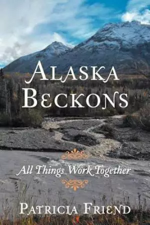 Alaska Beckons: All Things Work Together