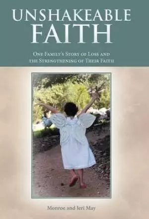 Unshakeable Faith: One Family's Story of Loss and the Strengthening of Their Faith