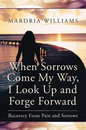 When Sorrows Come My Way, I Look Up and Forge Forward: Recovery from Pain and Sorrows