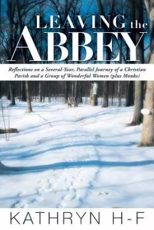 Leaving the Abbey: Reflections on a Several-Year, Parallel Journey of a Christian Parish and a Group of Wonderful Women (Plus Monks)