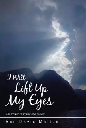 I Will Lift Up My Eyes: The Power of Praise and Prayer