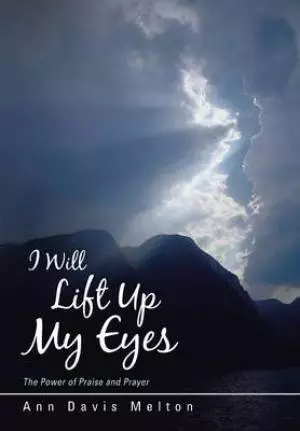 I Will Lift Up My Eyes: The Power of Praise and Prayer
