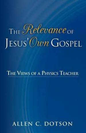 The Relevance of Jesus' Own Gospel: The Views of a Physics Teacher