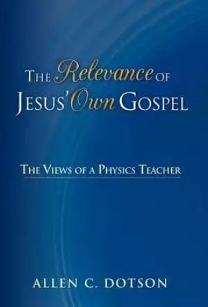The Relevance of Jesus' Own Gospel: The Views of a Physics Teacher
