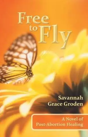 Free to Fly: A Novel of Post-Abortion Healing