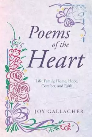 Poems of the Heart: Life, Family, Home, Hope, Comfort, and Faith