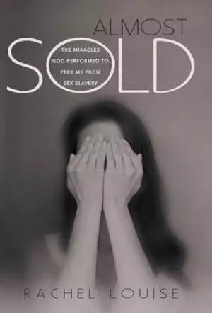 Almost Sold: The Miracles God Performed to Free Me from Sex Slavery