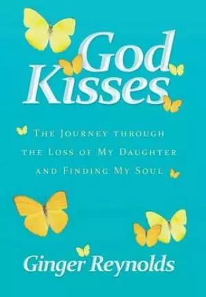 God Kisses: The Journey Through the Loss of My Daughter and Finding My Soul