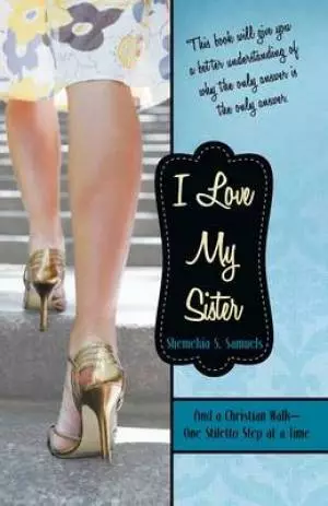 I Love My Sister: And a Christian Walk-One Stiletto Step at a Time