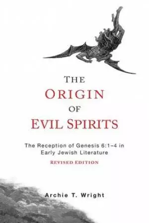 The Origin of Evil Spirits: The Reception of Genesis 6:1-4 in Early Jewish Literature, Revised Edition
