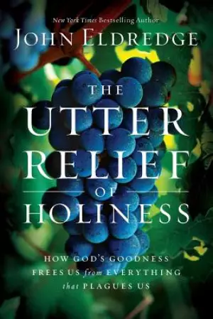 The Utter Relief of Holiness: How God's Goodness Frees Us from Everything that Plagues Us