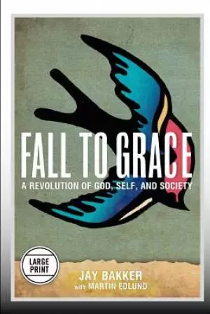 Fall to Grace: A Revolution of God, Self & Society (Large Print Edition)