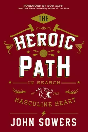 The Heroic Path: In Search of the Masculine Heart