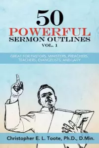50 POWERFUL SERMON OUTLINES VOL. 1: GREAT FOR PASTORS, MINISTERS, PREACHERS, TEACHERS, EVANGELISTS, AND LAITY