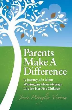 Parents Make a Difference: A Journey of a Mom Wanting an Above-Average Life for Her Five Children