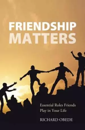Friendship Matters: Essential Roles Friends Play in Your Life