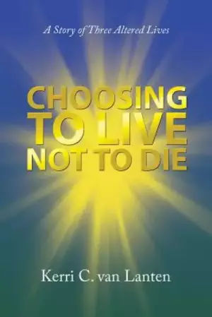 Choosing to Live Not to Die: A Story of Three Altered Lives