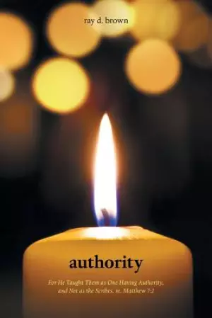 Authority: For He Taught Them as One Having Authority, and Not as the Scribes. Re. Matthew 7:2