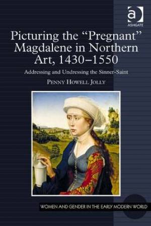 Picturing the 'Pregnant' Magdalene in Northern Art, 1430-1550
