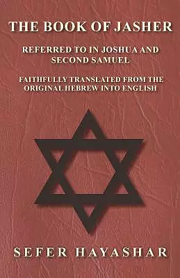 The Book of Jasher - Referred to in Joshua and Second Samuel - Faithfully Translated from the Original Hebrew into English