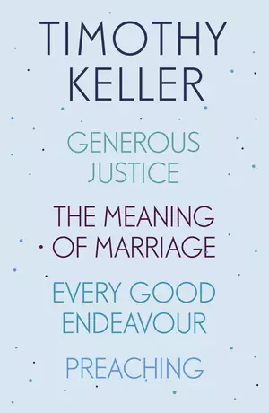 Timothy Keller: Generous Justice, The Meaning of Marriage, Every Good Endeavour, Preaching