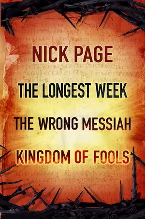 Nick Page: The Longest Week, The Wrong Messiah, Kingdom of Fools