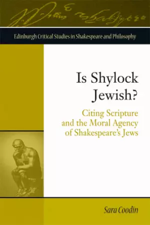 Is Shylock Jewish?: Citing Scripture and the Moral Agency of Shakespeare's Jews