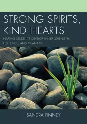 Strong Spirits, Kind Hearts: Helping Students Develop Inner Strength, Resilience, and Meaning