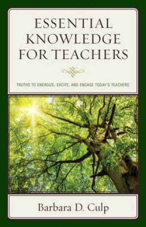 Essential Knowledge for Teachers: Truths to Energize, Excite, and Engage Today's Teachers