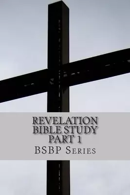 Revelation Bible Study Part 1 - Bsbp Series