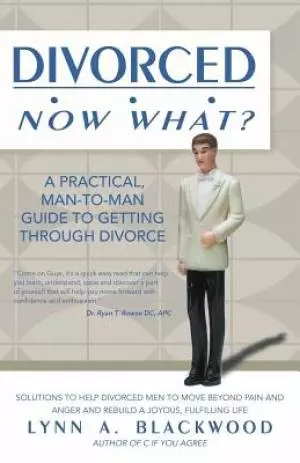Divorced... Now What? A Practical Man-to-Man Guide to Getting Through Divorce