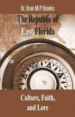 The Republic of East Florida: Culture, Faith, and Lore