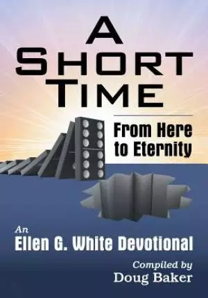 A Short Time: From Here to Eternity: An Ellen G. White Devotional