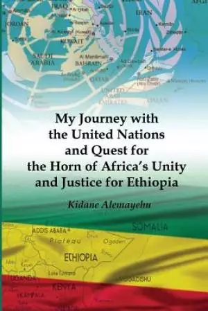 My Journey with the United Nations and Quest for the Horn of Africa's Unity and Justice for Ethiopia